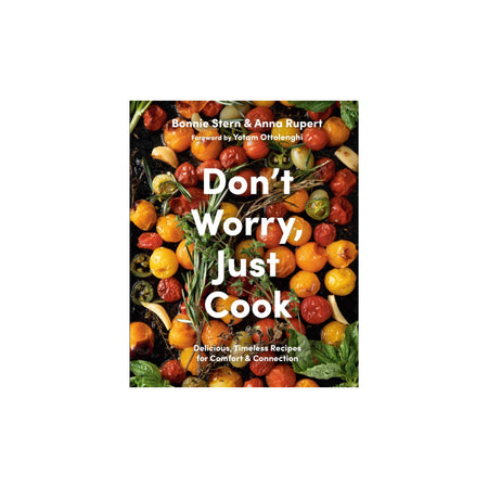Don't Worry, Just Cook Delicious: Timeless Recipes for Comfort and Connection
