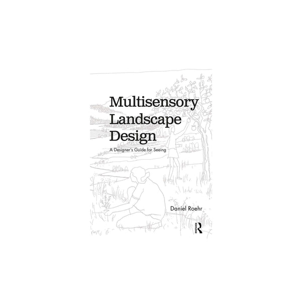 Multisensory Landscape Design: A Designer's Guide for Seeing