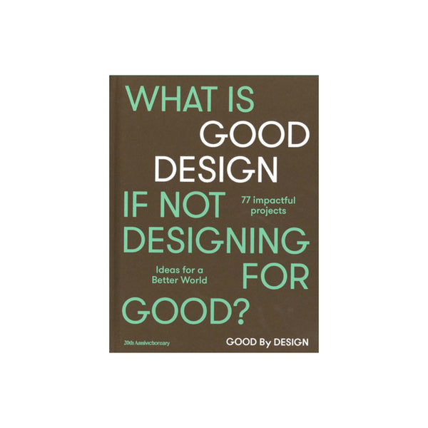 What Is Good Design if not Designing for the Good? Ideas for a Better World
