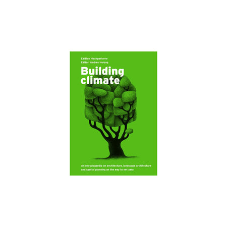 Building Climate. An Encyclopaedia on Architecture, Landscape Architecture and Spatial Planning on the Way to Net Zero