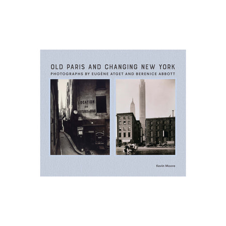 Old Paris and Changing New York: Photographs by Eugène Atget and Berenice Abbott
